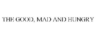 THE GOOD, MAD AND HUNGRY