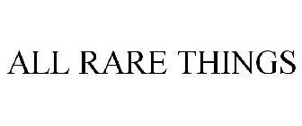 ALL RARE THINGS