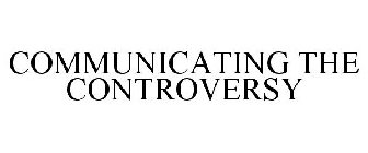COMMUNICATING THE CONTROVERSY