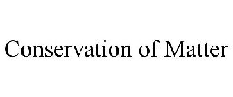 CONSERVATION OF MATTER