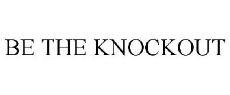 BE THE KNOCKOUT