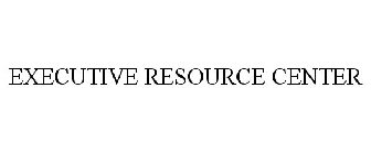 EXECUTIVE RESOURCE CENTER
