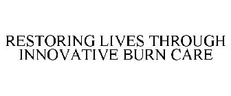 RESTORING LIVES THROUGH INNOVATIVE BURN CARE