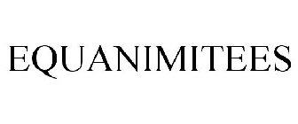 EQUANIMITEES