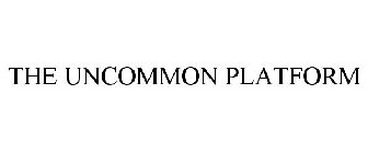 THE UNCOMMON PLATFORM