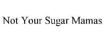 NOT YOUR SUGAR MAMAS