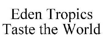 EDEN TROPICS TASTE THE WORLD