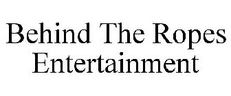 BEHIND THE ROPES ENTERTAINMENT