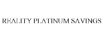 REALITY PLATINUM SAVINGS