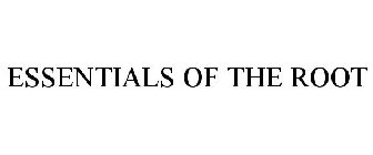 ESSENTIALS OF THE ROOT