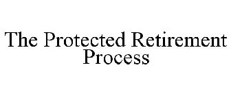 THE PROTECTED RETIREMENT PROCESS