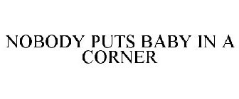 NOBODY PUTS BABY IN A CORNER