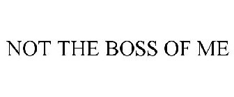 NOT THE BOSS OF ME