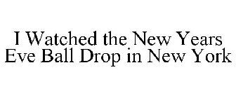 I WATCHED THE NEW YEARS EVE BALL DROP IN NEW YORK