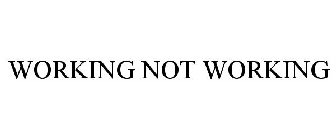 WORKING NOT WORKING