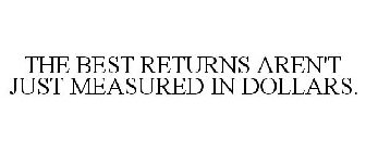 THE BEST RETURNS AREN'T JUST MEASURED IN DOLLARS.