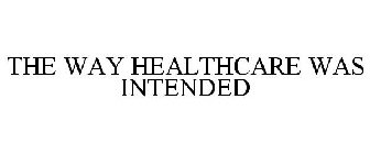 THE WAY HEALTHCARE WAS INTENDED