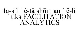 FA-SIL ¿ Ê-TA SHUN AN ¿ Ê-LI ¿ TIKS FACILITATION ANALYTICS