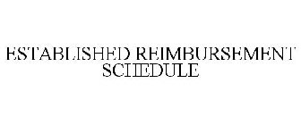 ESTABLISHED REIMBURSEMENT SCHEDULE