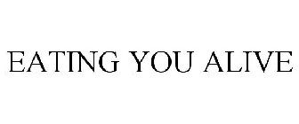 EATING YOU ALIVE