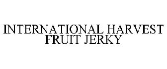 INTERNATIONAL HARVEST FRUIT JERKY