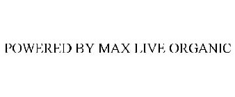 POWERED BY MAX LIVE ORGANIC