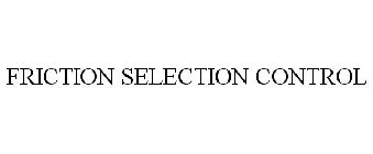 FRICTION SELECTION CONTROL