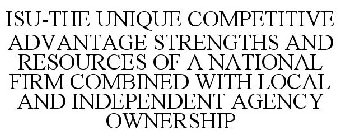 ISU-THE UNIQUE COMPETITIVE ADVANTAGE STRENGTHS AND RESOURCES OF A NATIONAL FIRM COMBINED WITH LOCAL AND INDEPENDENT AGENCY OWNERSHIP