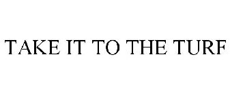 TAKE IT TO THE TURF