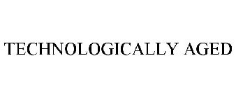 TECHNOLOGICALLY AGED