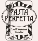 PASTA PERFETTA LOCAL & INTERNATIONAL SPECIALTIES!