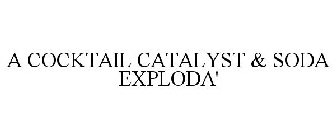 A COCKTAIL CATALYST & SODA EXPLODA'