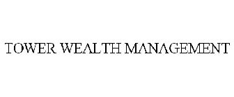 TOWER WEALTH MANAGEMENT