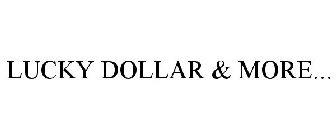 LUCKY DOLLAR & MORE...