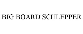 BIG BOARD SCHLEPPER