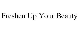 FRESHEN UP YOUR BEAUTY
