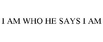 I AM WHO HE SAYS I AM