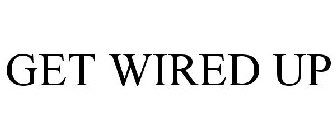 GET WIRED UP