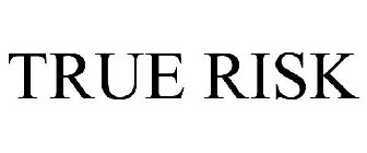 TRUE RISK