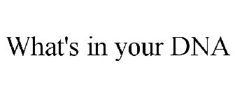 WHAT'S IN YOUR DNA