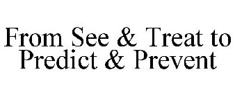FROM SEE & TREAT TO PREDICT & PREVENT