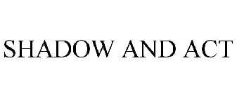 SHADOW AND ACT