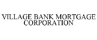VILLAGE BANK MORTGAGE CORPORATION