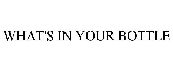 WHAT'S IN YOUR BOTTLE