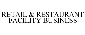 RETAIL & RESTAURANT FACILITY BUSINESS