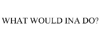 WHAT WOULD INA DO?