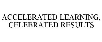 ACCELERATED LEARNING, CELEBRATED RESULTS