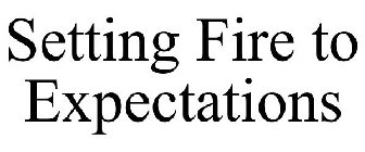 SETTING FIRE TO EXPECTATIONS