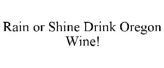 RAIN OR SHINE DRINK OREGON WINE!