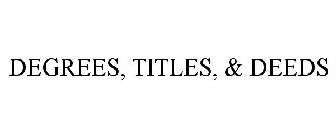 DEGREES, TITLES, & DEEDS